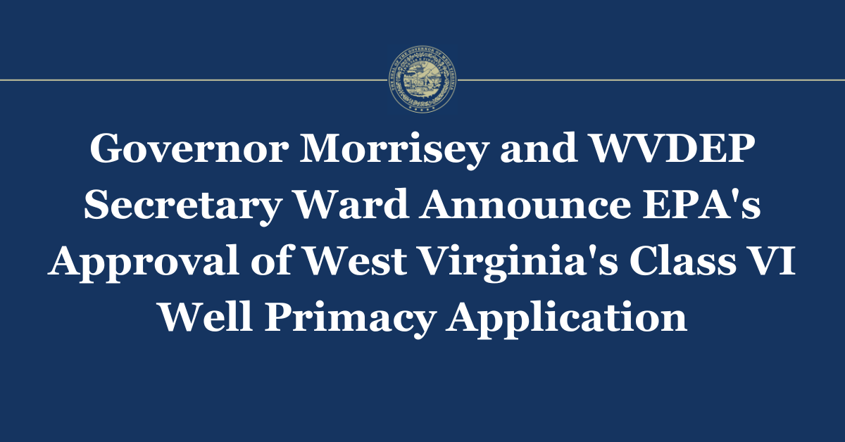 GOVERNOR MORRISEY AND WVDEP SECRETARY WARD ANNOUNCE EPA’S APPROVAL OF ...